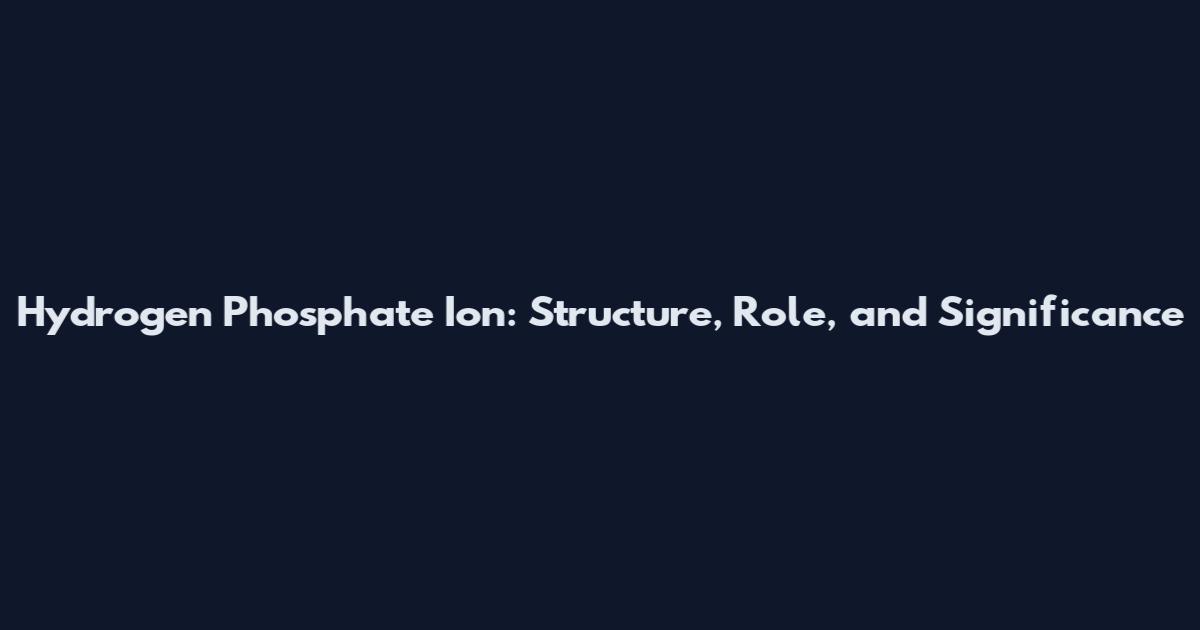 Hydrogen Phosphate Ion: Structure, Role, and Significance