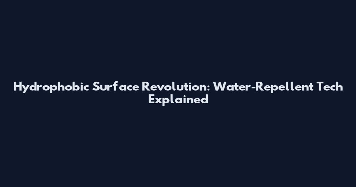 Hydrophobic Surface Revolution: Water-Repellent Tech Explained