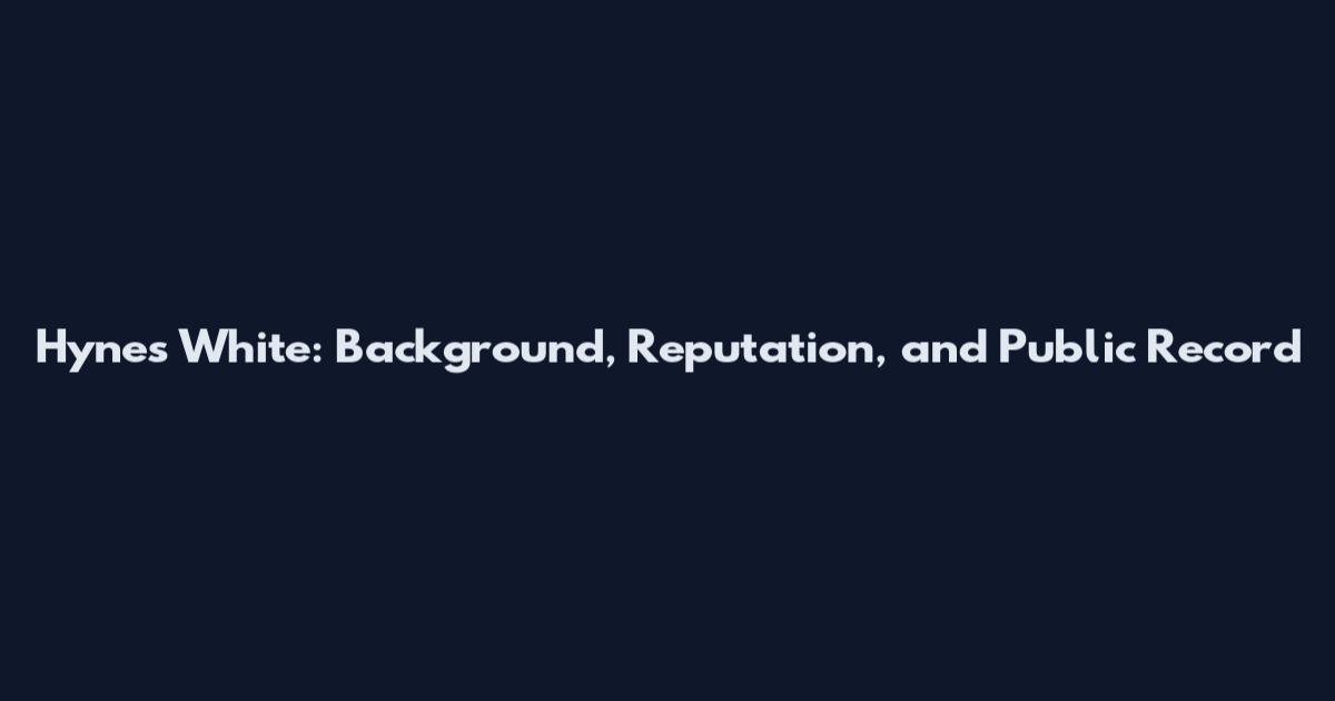 Hynes White: Background, Reputation, and Public Record