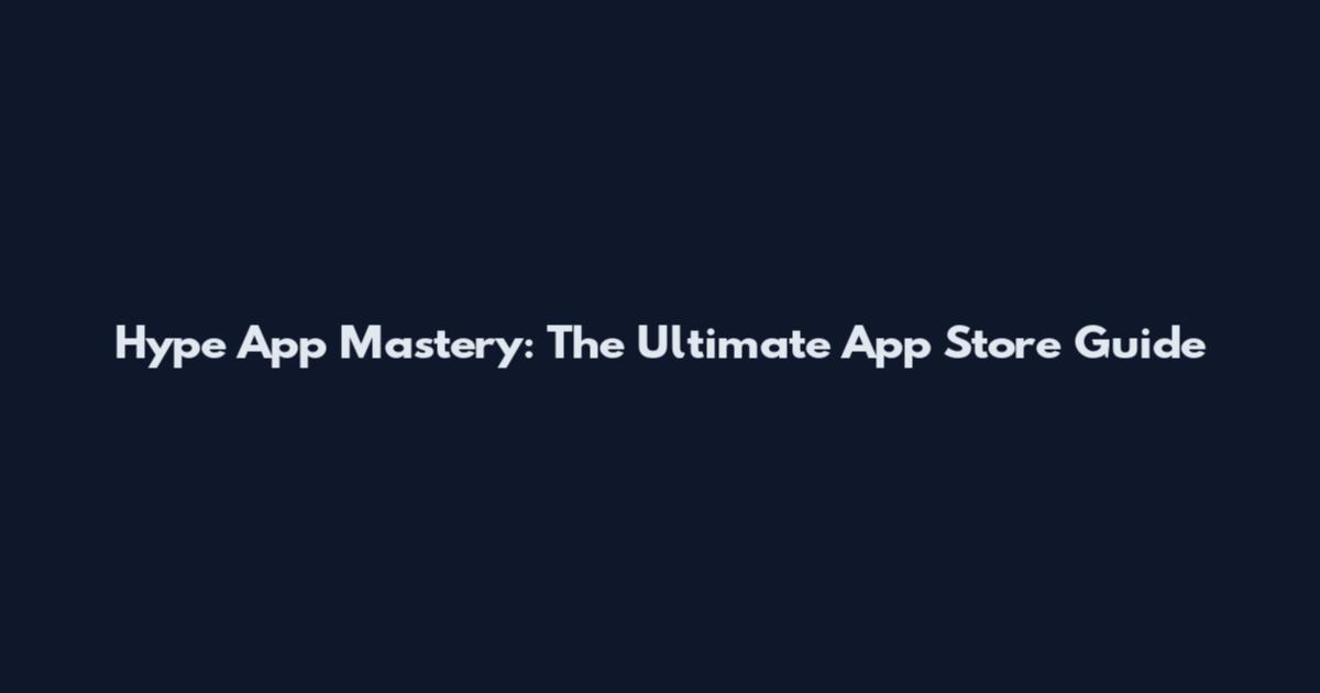Hype App Mastery: The Ultimate App Store Guide