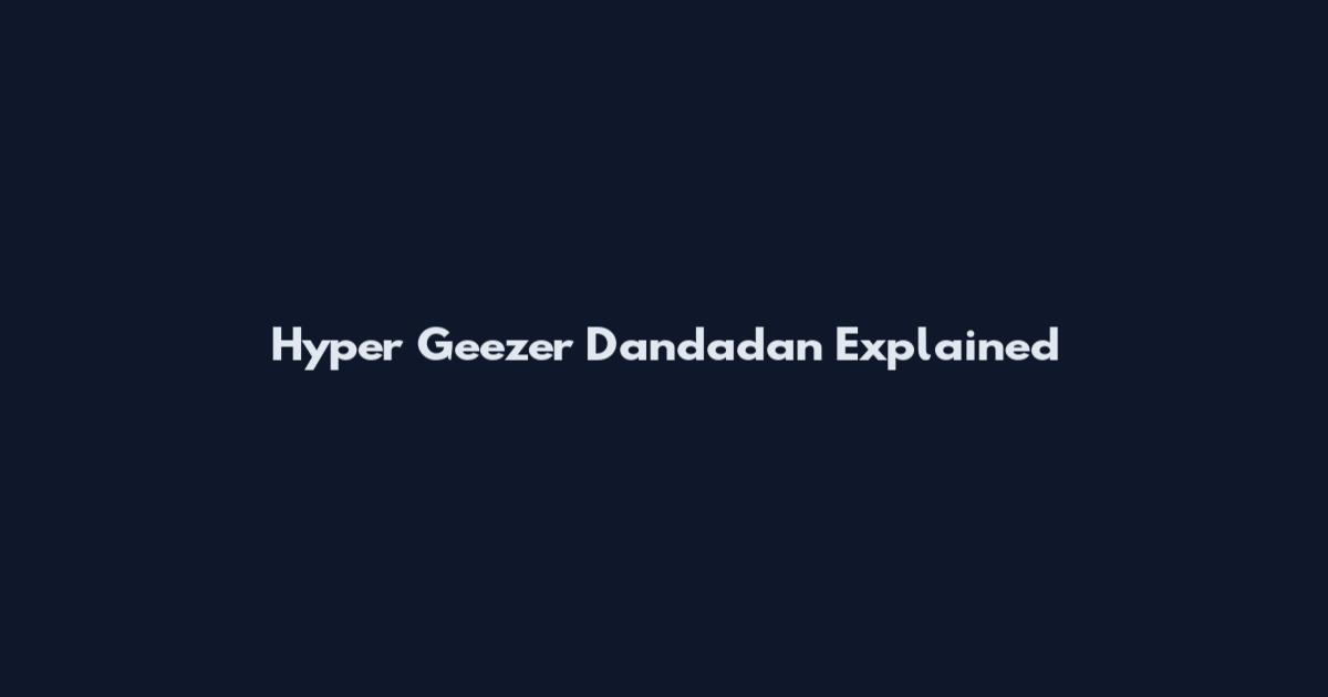 Hyper Geezer Dandadan Explained