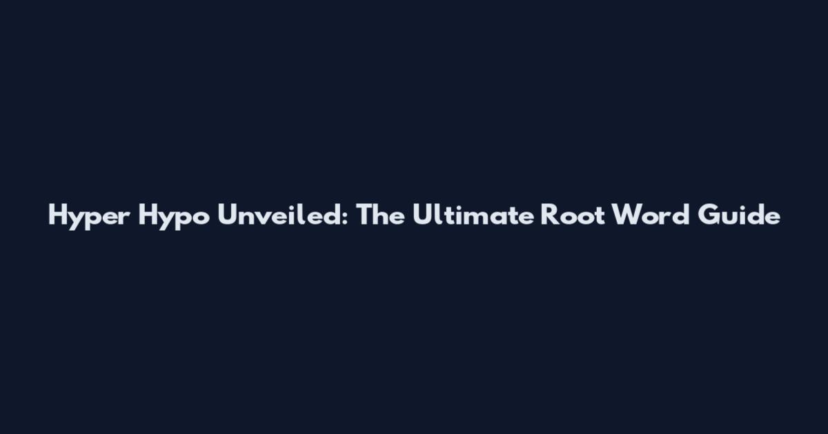 Hyper Hypo Unveiled: The Ultimate Root Word Guide