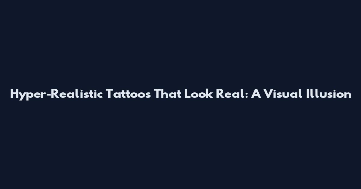 Hyper-Realistic Tattoos That Look Real: A Visual Illusion