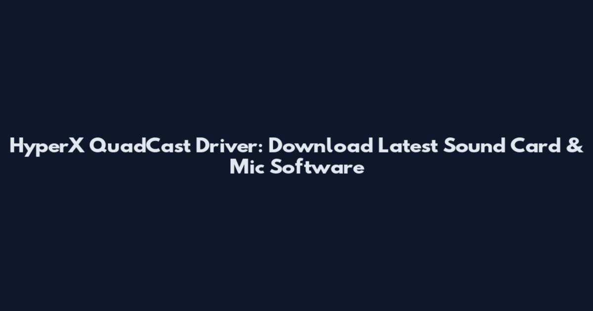 HyperX QuadCast Driver: Download Latest Sound Card & Mic Software