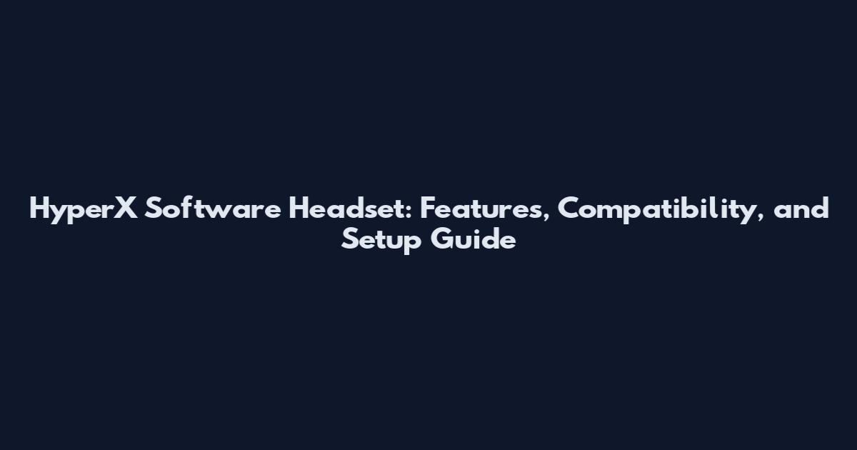 HyperX Software Headset: Features, Compatibility, and Setup Guide