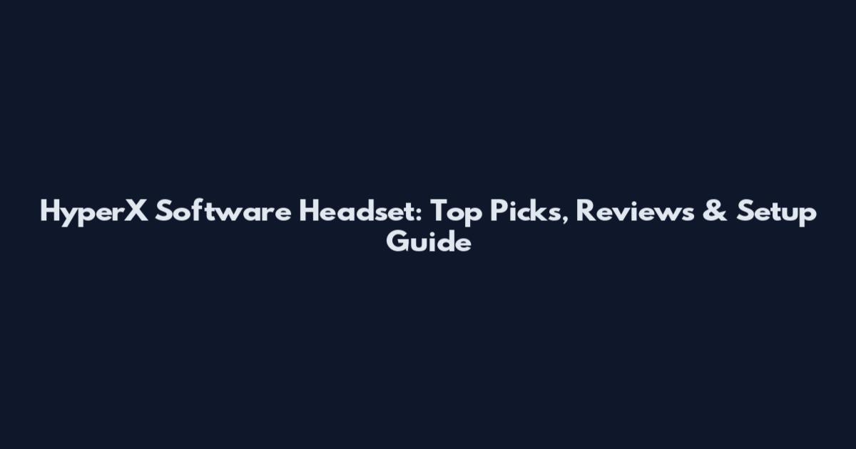 HyperX Software Headset: Top Picks, Reviews & Setup Guide