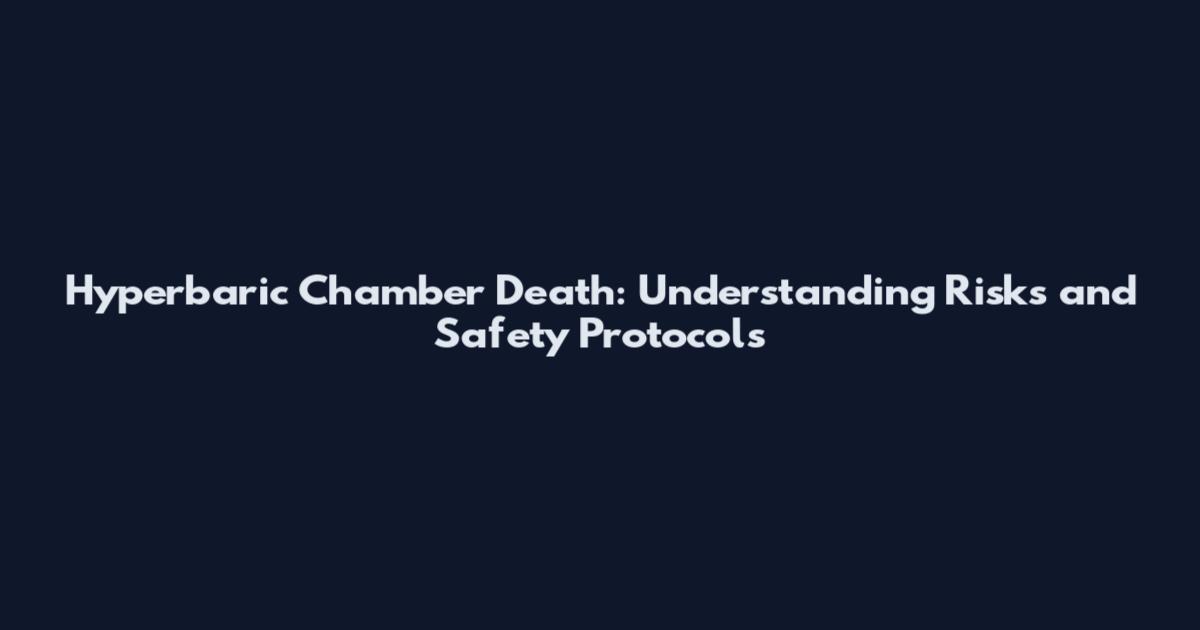 Hyperbaric Chamber Death: Understanding Risks and Safety Protocols