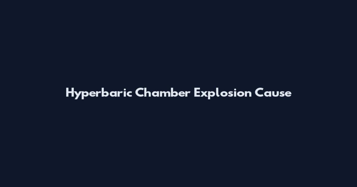 Hyperbaric Chamber Explosion Cause