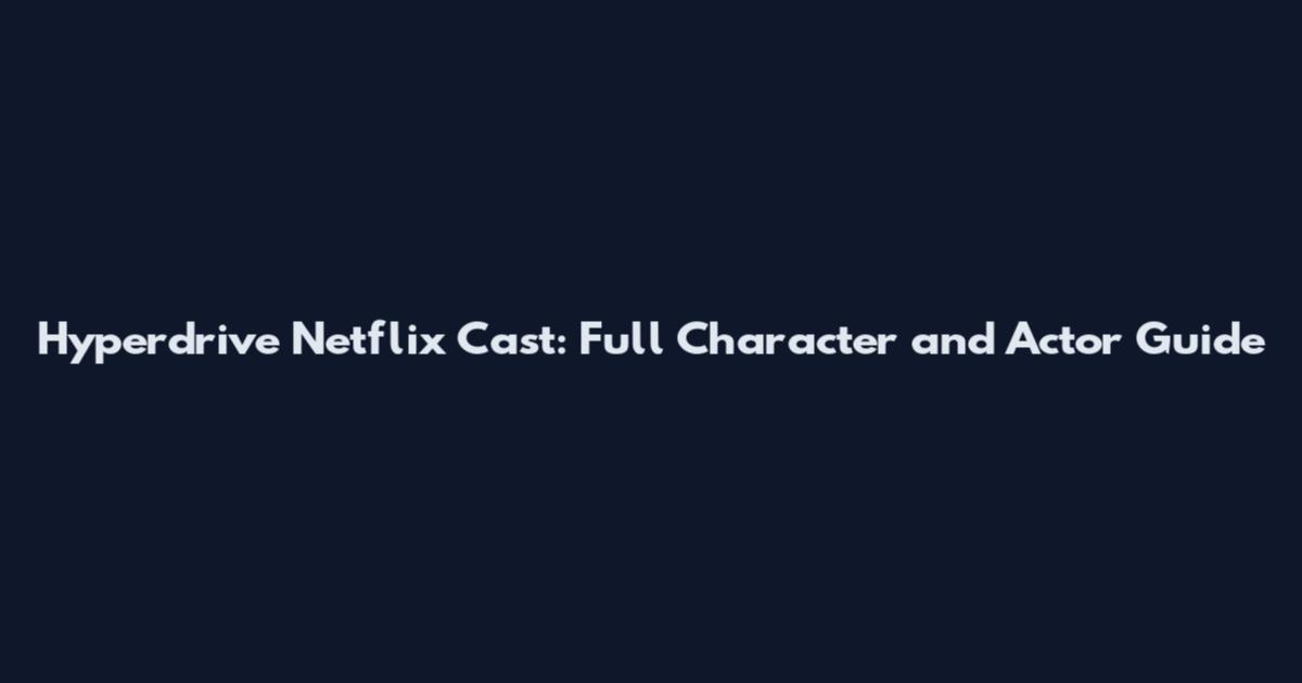 Hyperdrive Netflix Cast: Full Character and Actor Guide
