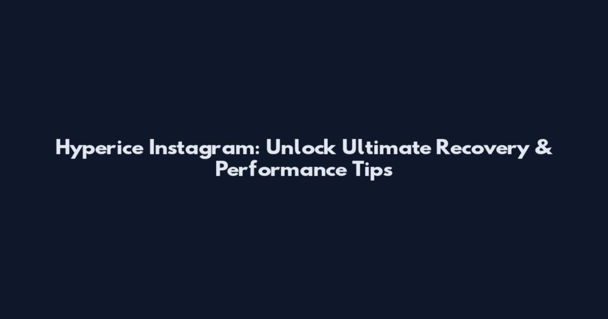 Hyperice Instagram: Unlock Ultimate Recovery & Performance Tips