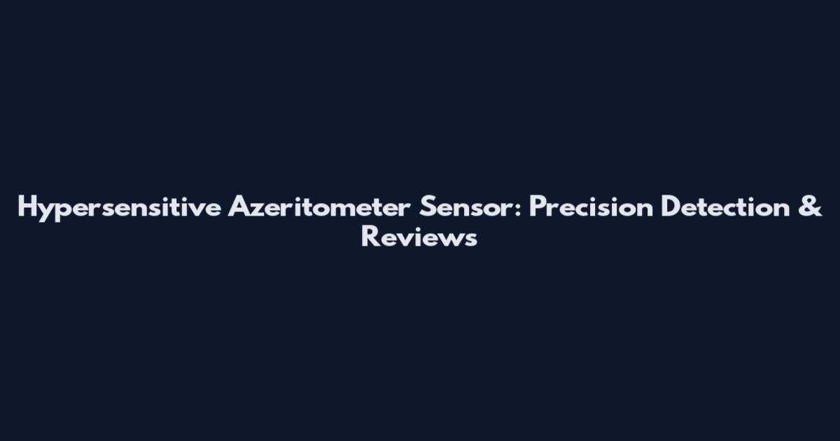 Hypersensitive Azeritometer Sensor: Precision Detection & Reviews