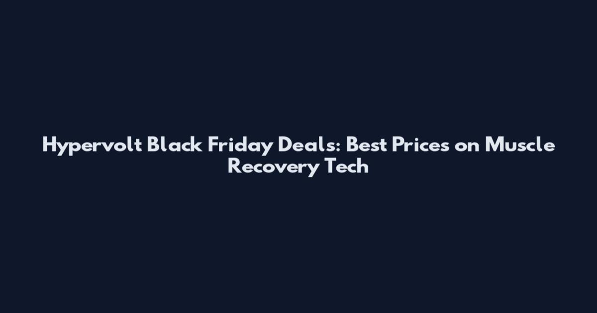 Hypervolt Black Friday Deals: Best Prices on Muscle Recovery Tech