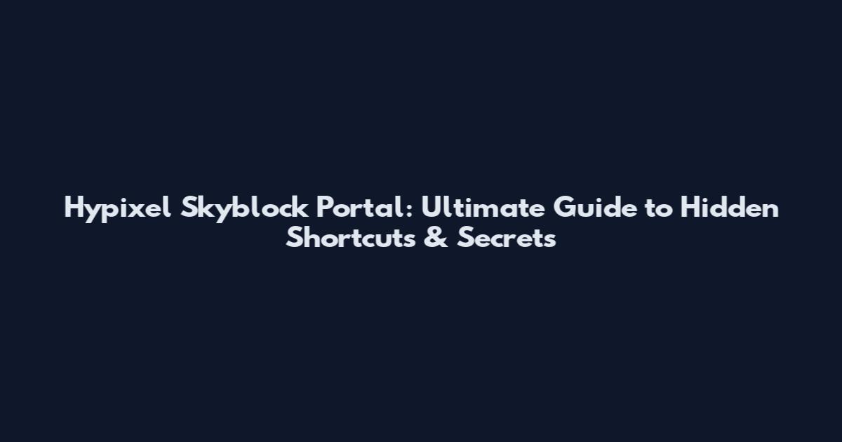 Hypixel Skyblock Portal: Ultimate Guide to Hidden Shortcuts & Secrets