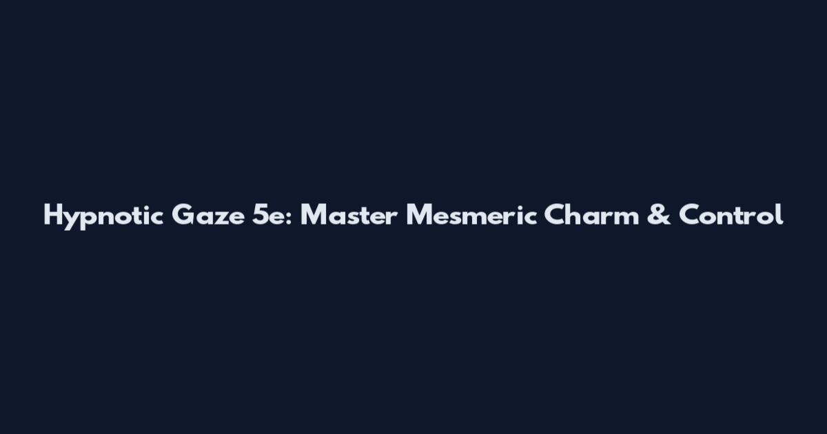 Hypnotic Gaze 5e: Master Mesmeric Charm & Control