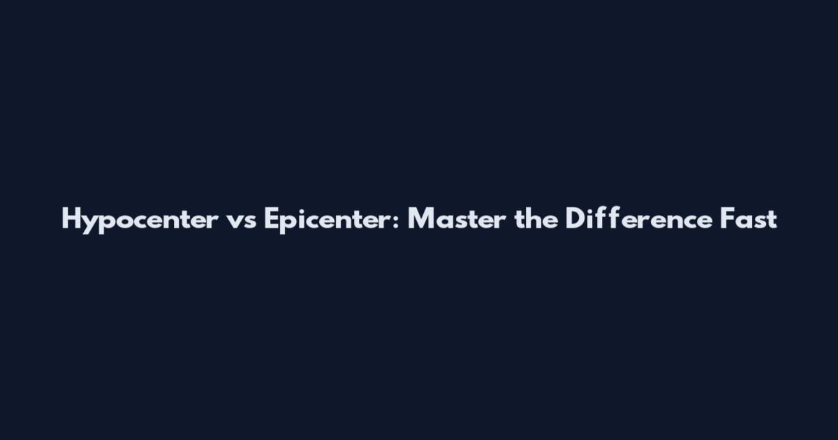 Hypocenter vs Epicenter: Master the Difference Fast