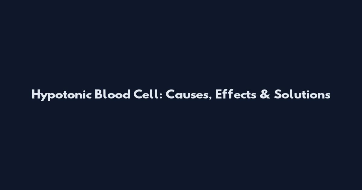 Hypotonic Blood Cell: Causes, Effects & Solutions