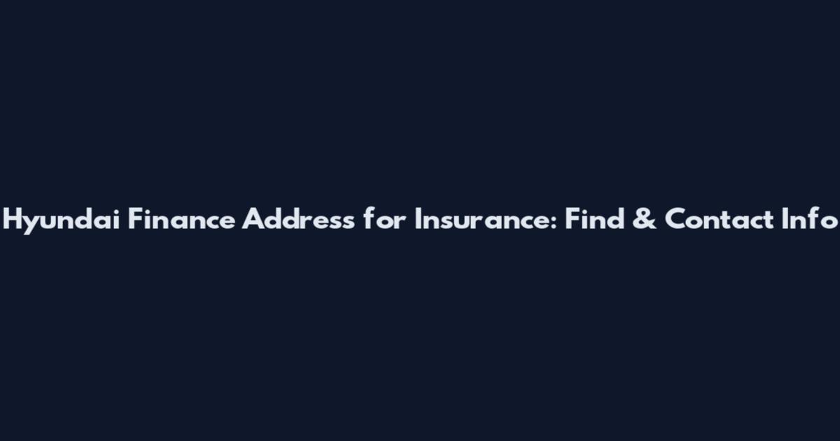 Hyundai Finance Address for Insurance: Find & Contact Info