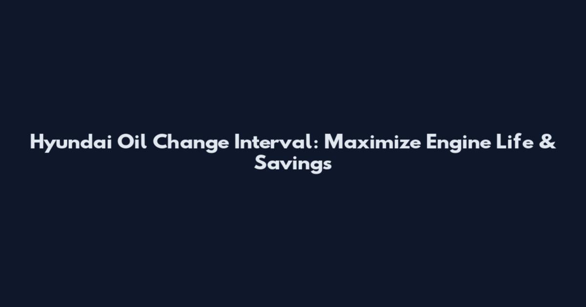 Hyundai Oil Change Interval: Maximize Engine Life & Savings