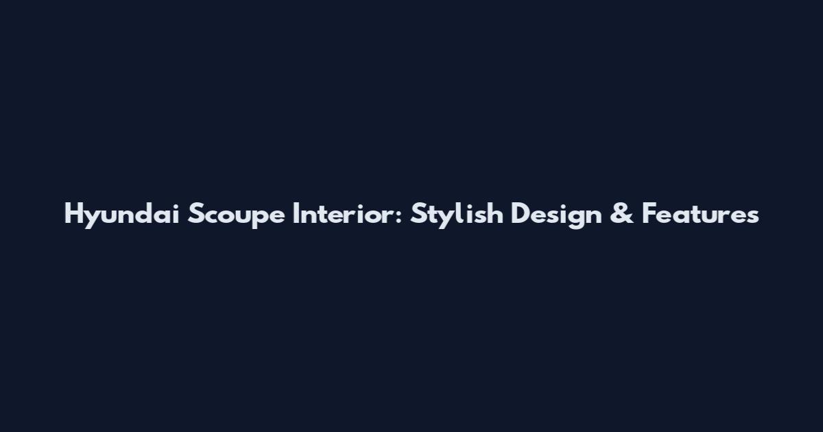 Hyundai Scoupe Interior: Stylish Design & Features