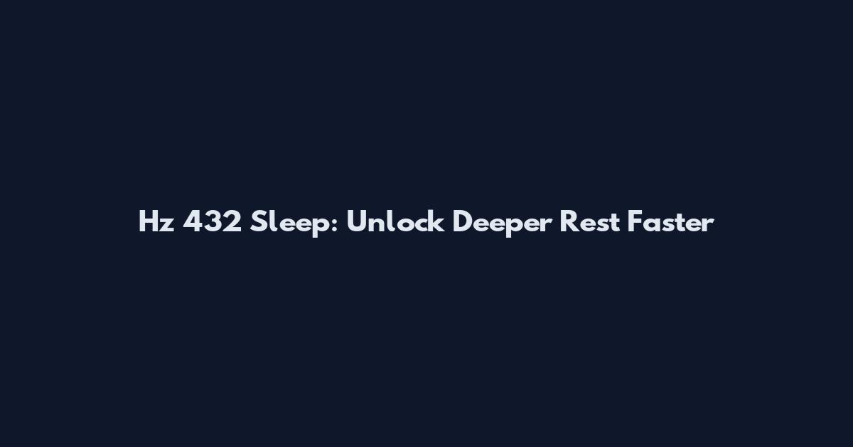 Hz 432 Sleep: Unlock Deeper Rest Faster