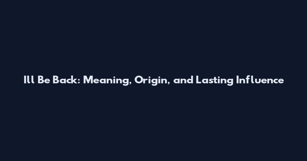 I'll Be Back: Meaning, Origin, and Lasting Influence