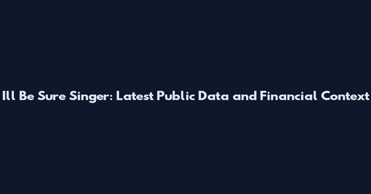 I'll Be Sure Singer: Latest Public Data and Financial Context