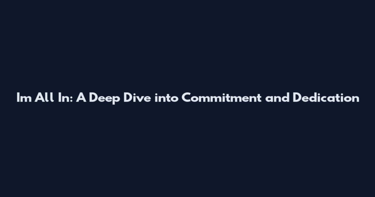 I'm All In: A Deep Dive into Commitment and Dedication