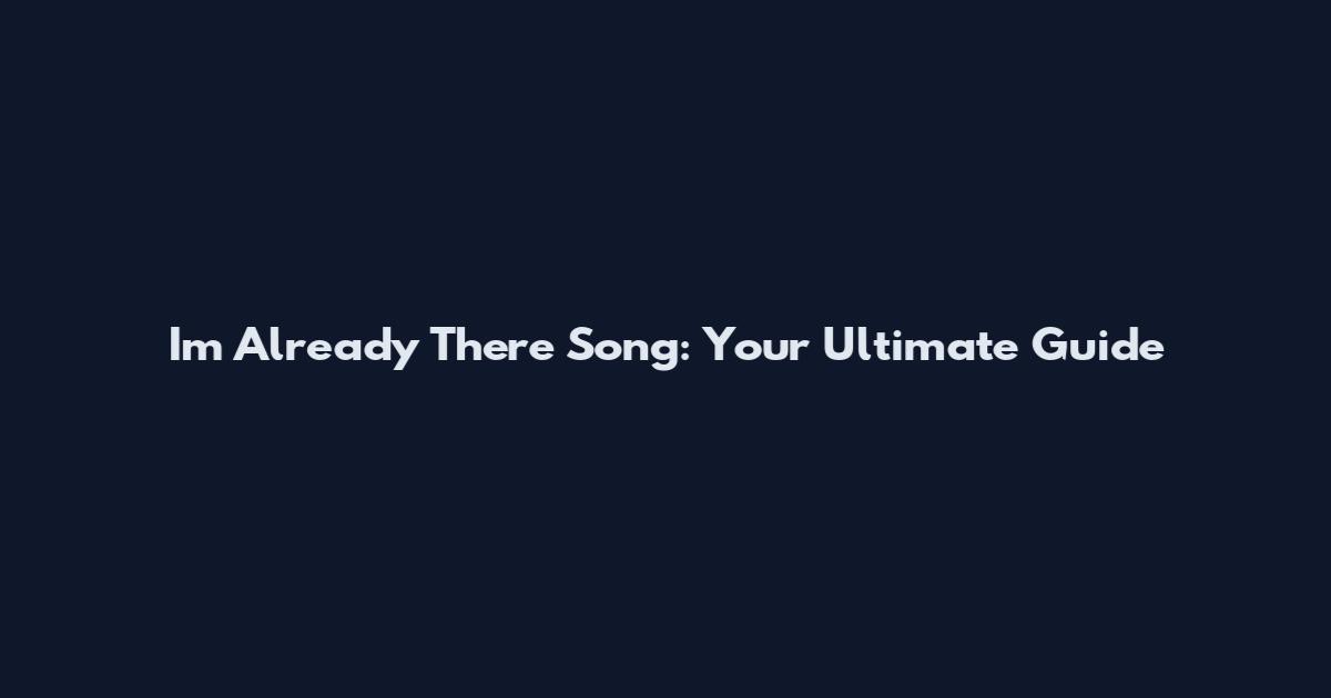I'm Already There Song: Your Ultimate Guide