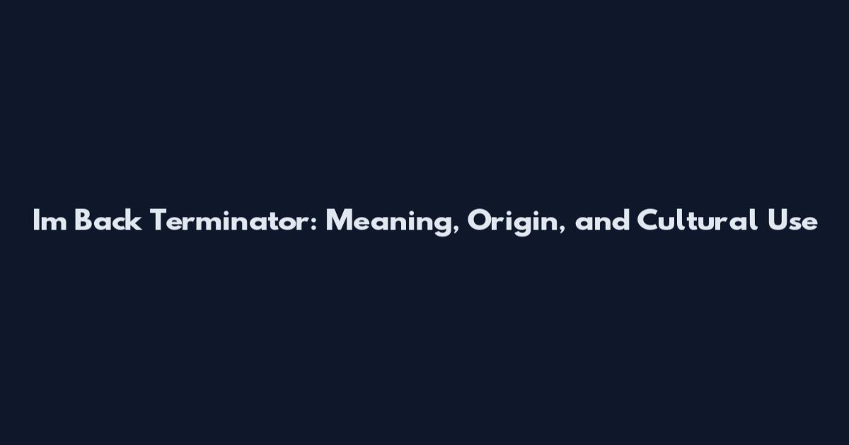 I'm Back Terminator: Meaning, Origin, and Cultural Use