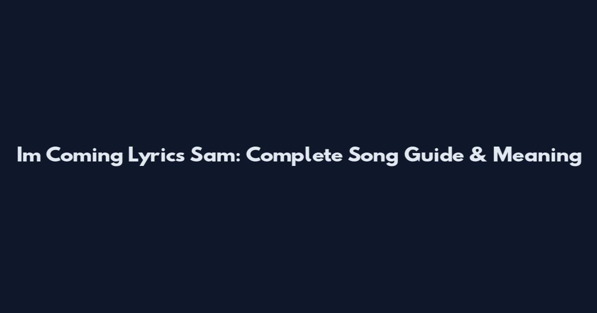 I'm Coming Lyrics Sam: Complete Song Guide & Meaning