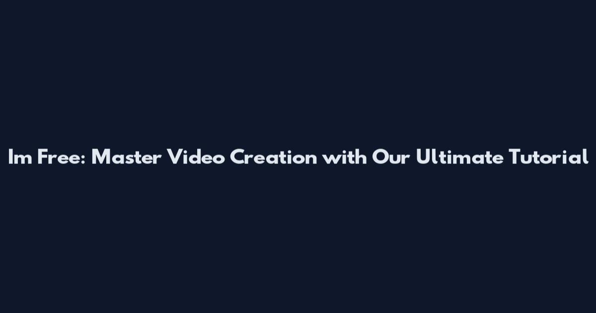 I'm Free: Master Video Creation with Our Ultimate Tutorial