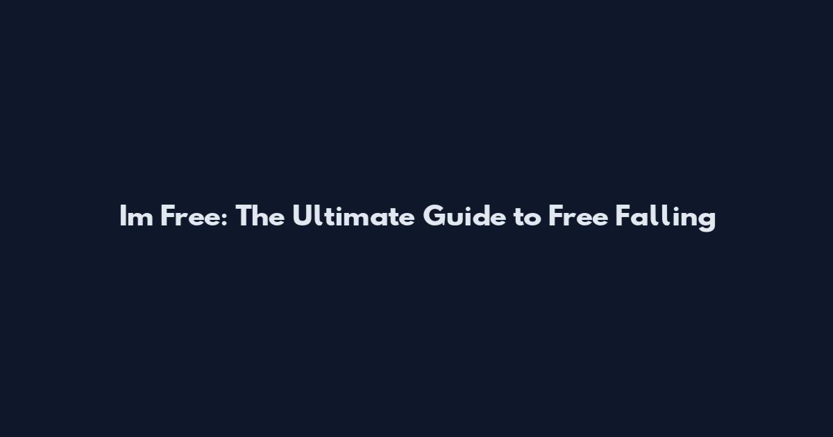 I'm Free: The Ultimate Guide to Free Falling