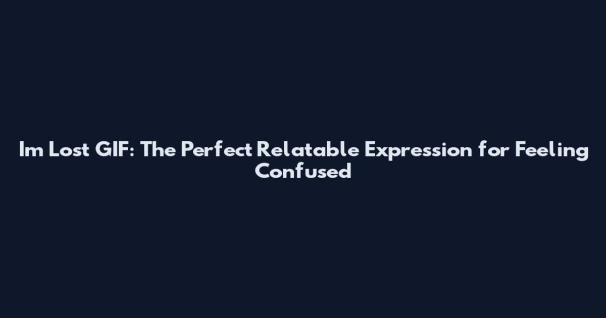 I'm Lost GIF: The Perfect Relatable Expression for Feeling Confused