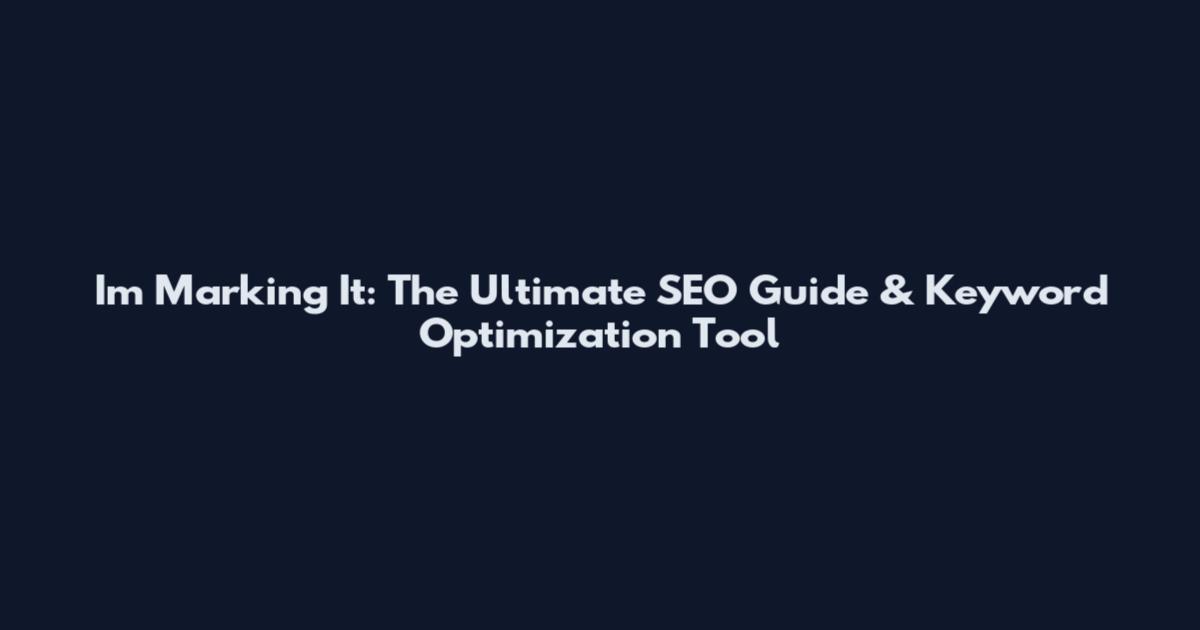 I'm Marking It: The Ultimate SEO Guide & Keyword Optimization Tool
