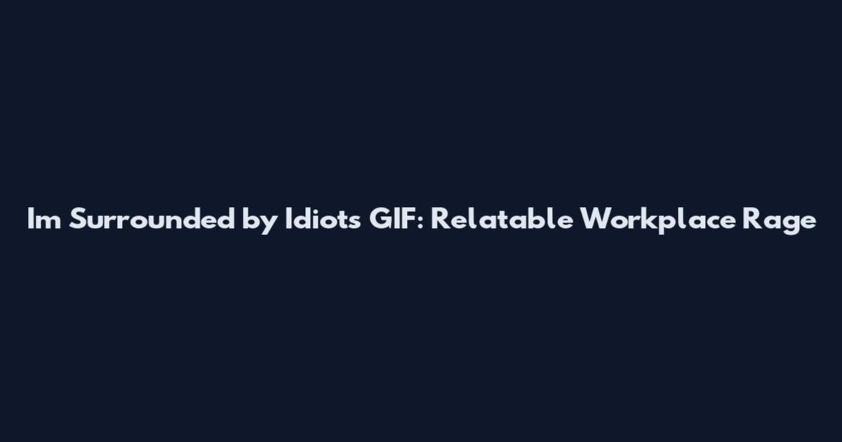 I'm Surrounded by Idiots GIF: Relatable Workplace Rage