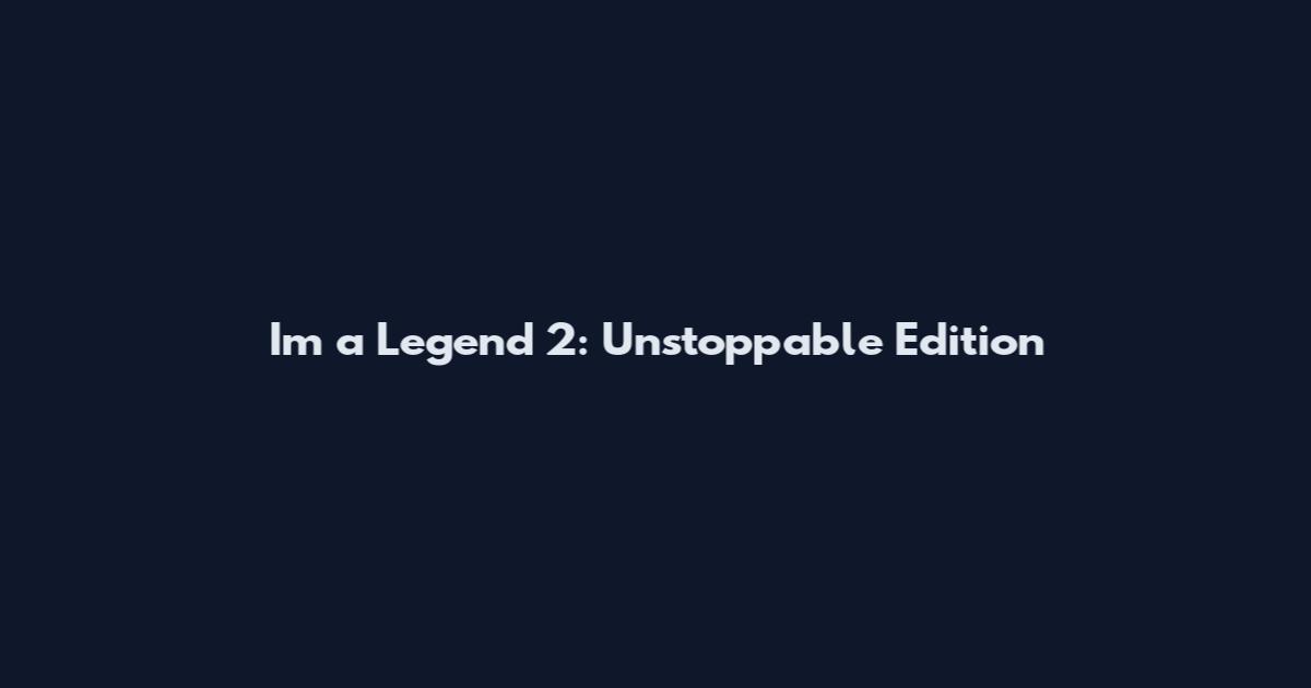 I'm a Legend 2: Unstoppable Edition