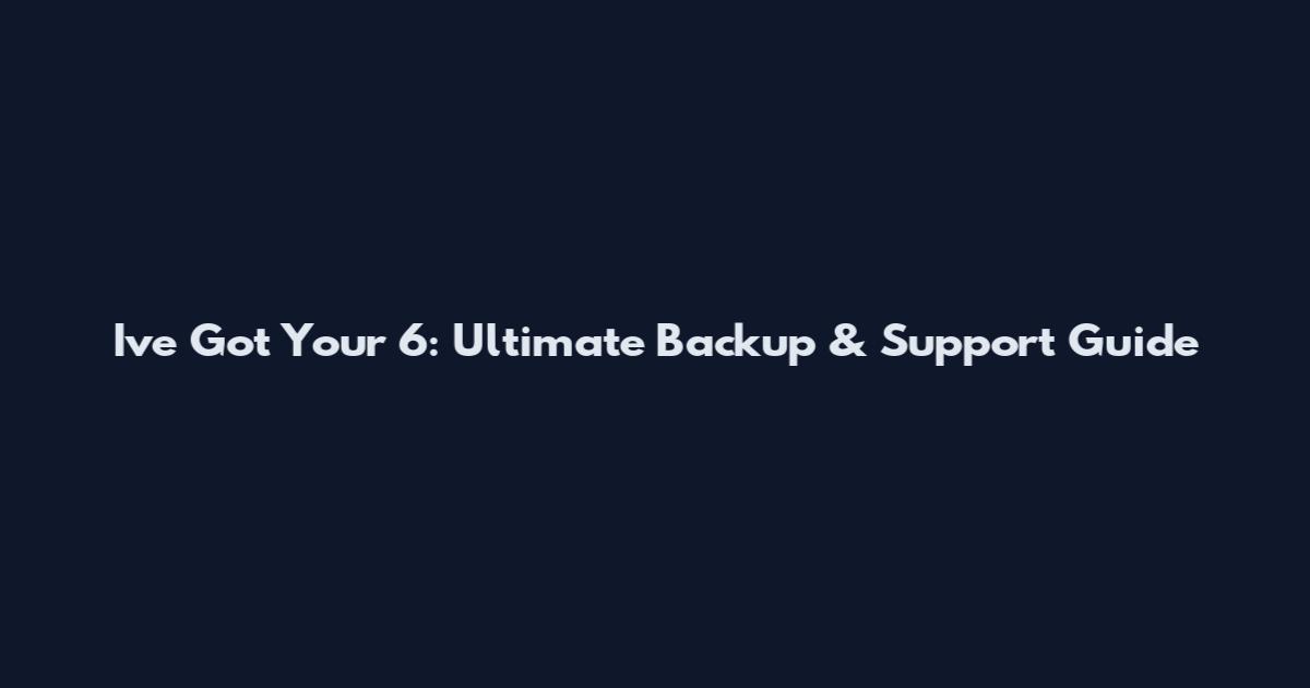 I've Got Your 6: Ultimate Backup & Support Guide