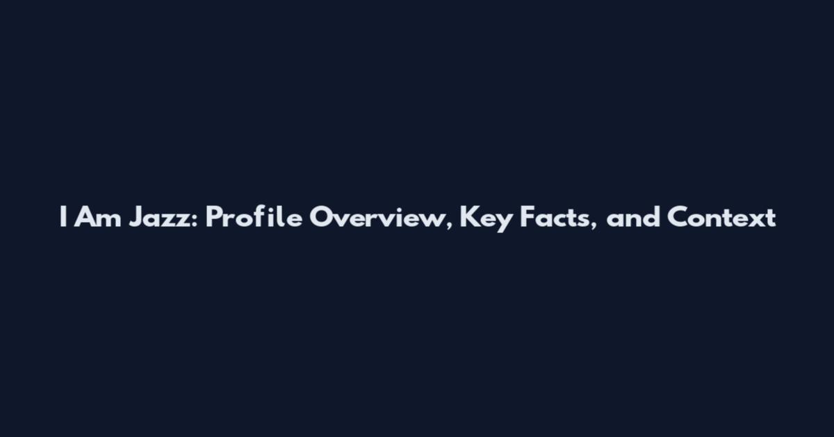 I Am Jazz: Profile Overview, Key Facts, and Context