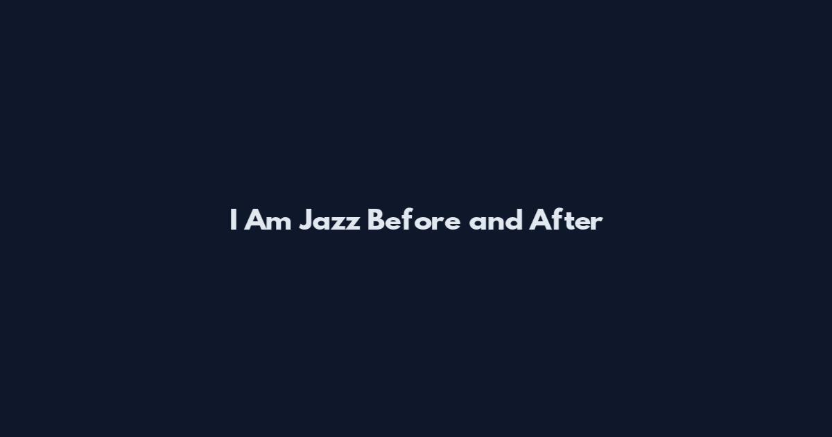 I Am Jazz Before and After
