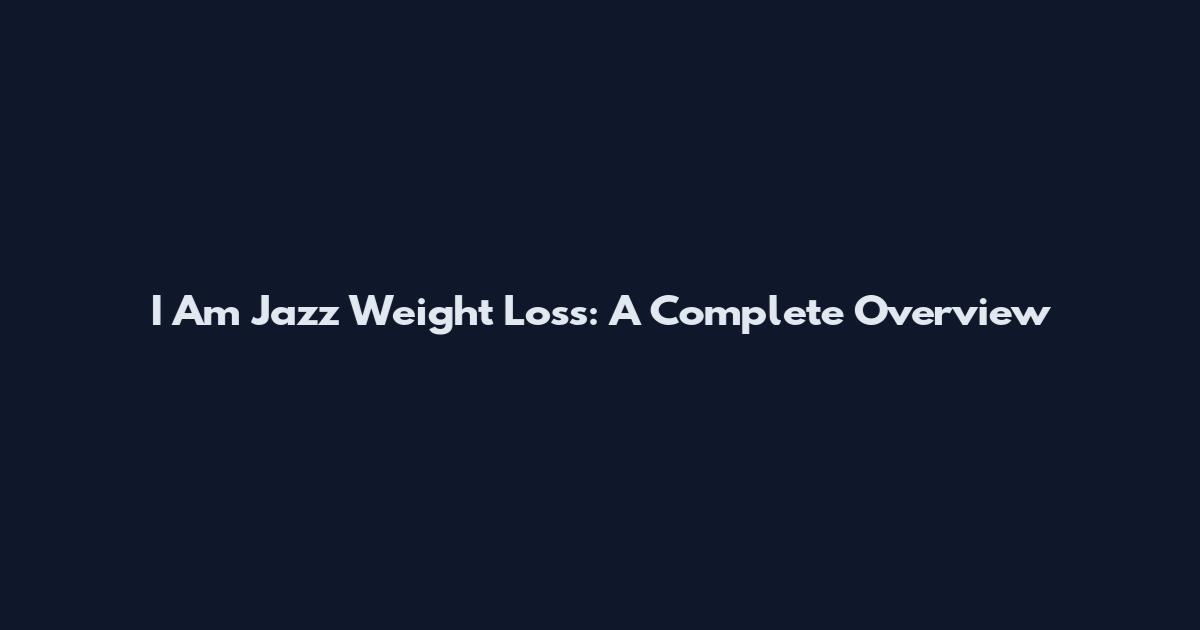 I Am Jazz Weight Loss: A Complete Overview