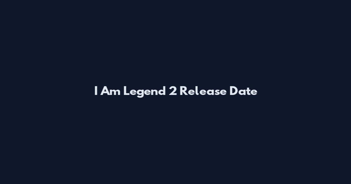 I Am Legend 2 Release Date