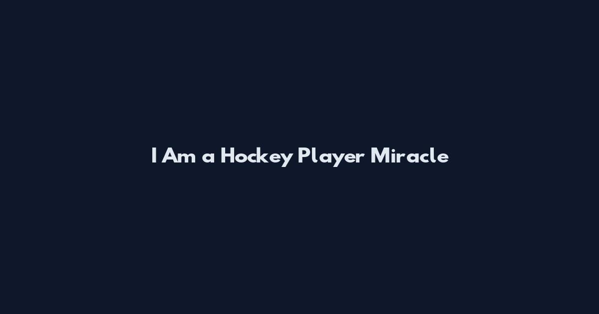I Am a Hockey Player Miracle