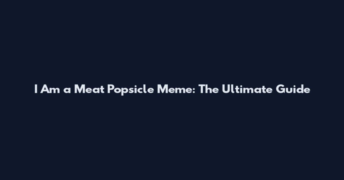I Am a Meat Popsicle Meme: The Ultimate Guide