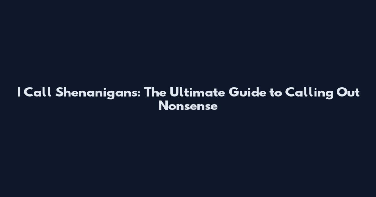 I Call Shenanigans: The Ultimate Guide to Calling Out Nonsense