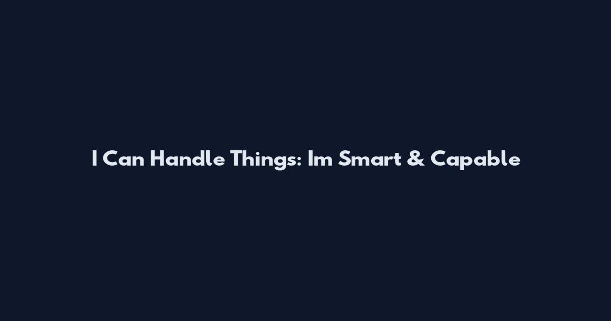I Can Handle Things: I'm Smart & Capable