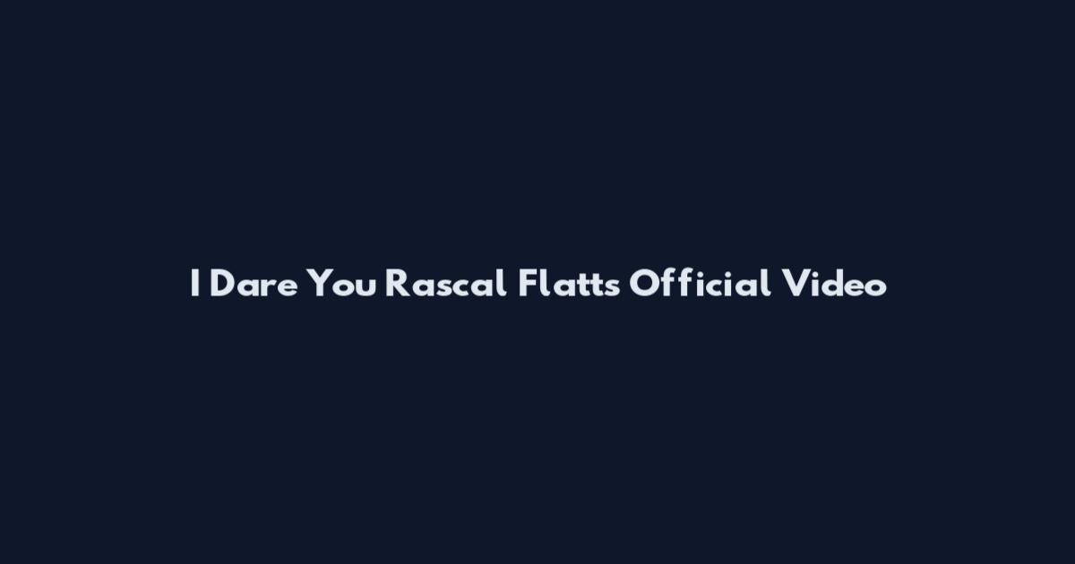 I Dare You Rascal Flatts Official Video