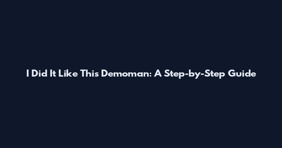 I Did It Like This Demoman: A Step-by-Step Guide