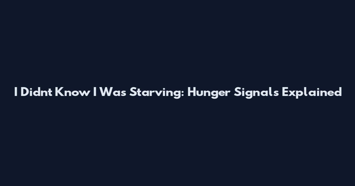I Didn't Know I Was Starving: Hunger Signals Explained