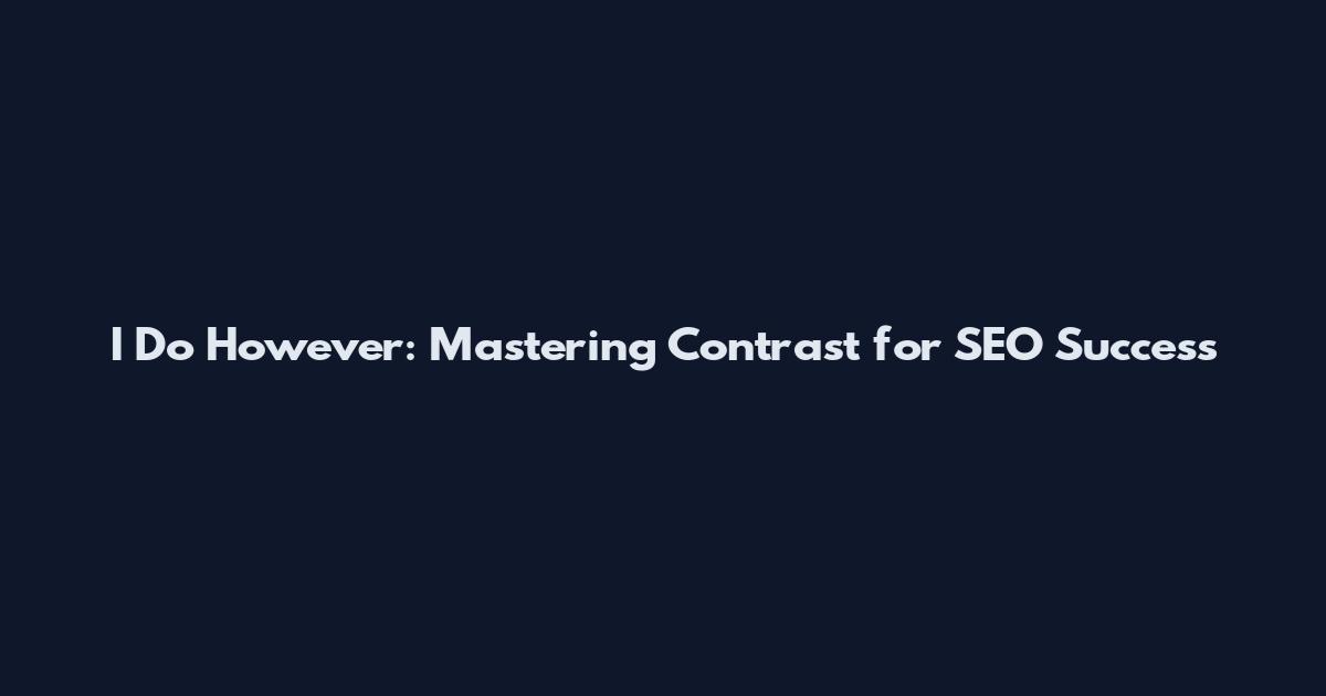 I Do However: Mastering Contrast for SEO Success