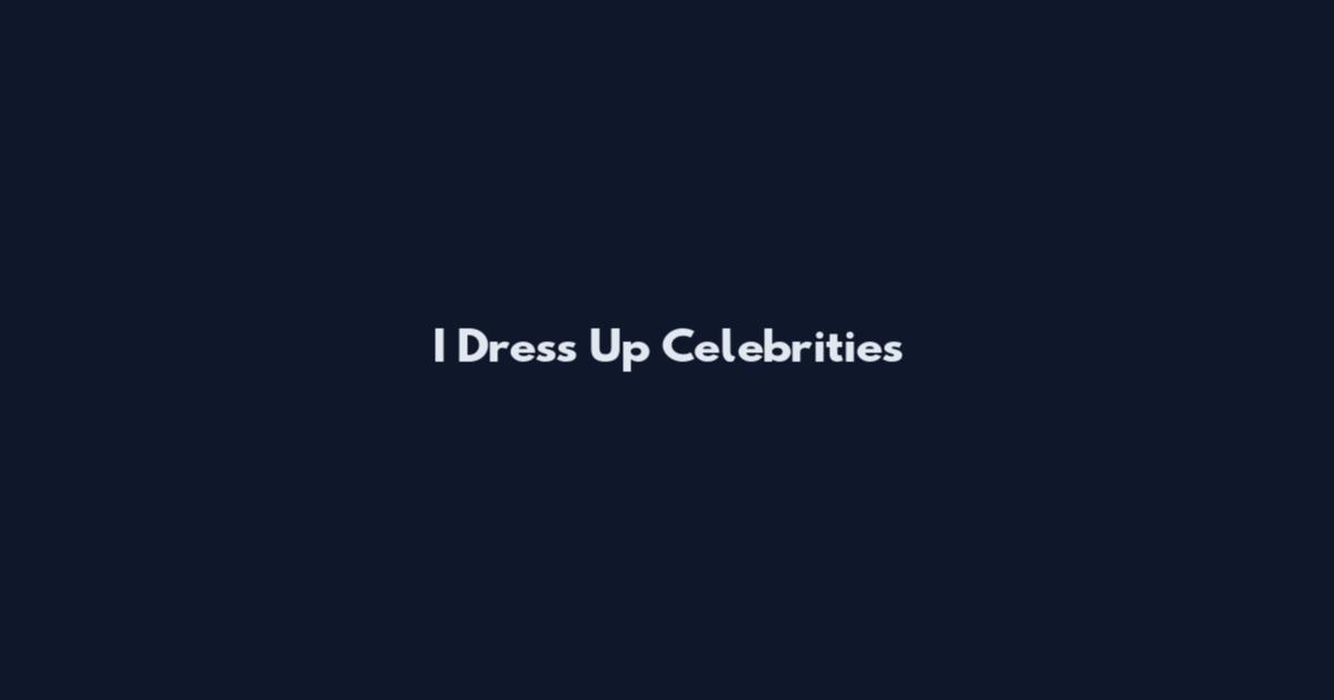 I Dress Up Celebrities